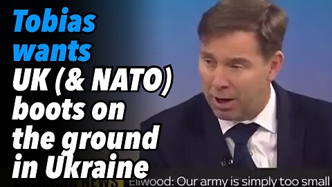 Tobias wants UK (and NATO) boots on the ground in Ukraine