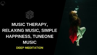 DEEP MEDITATION - Music Therapy, relaxing music, Simple Happiness, Tuneone Music