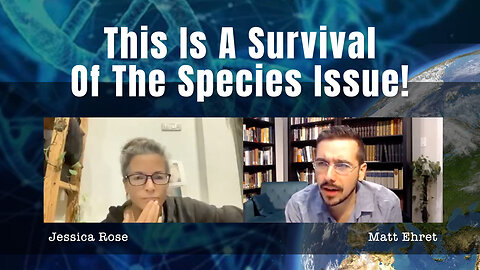 Jessica Rose & Matt Ehret: This Is A Survival Of The Species Issue!