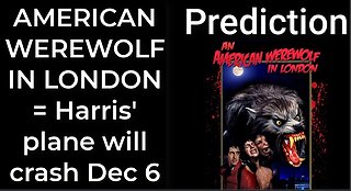 Prediction - AN AMERICAN WEREWOLF IN LONDON = Harris' plane will crash Dec 6