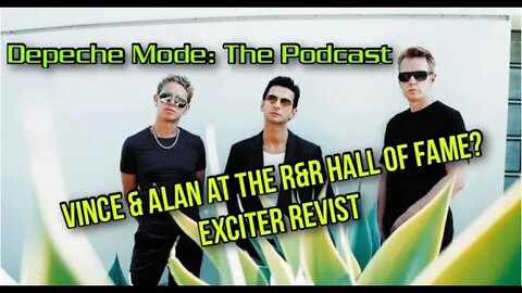 Depeche Mode: The Podcast - Vince & Alan at R&R Hall of Fame? Exciter Revisit