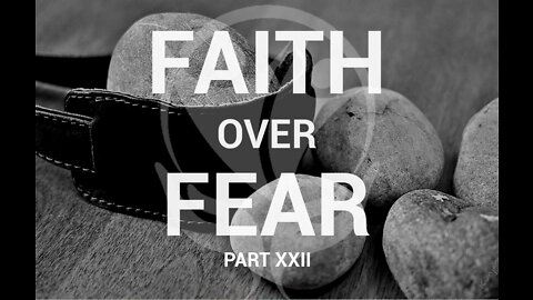 Faith Over Fear Pt. 22 - 5 Small Stones Initiative