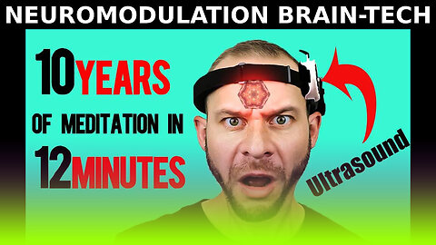Neuromodulation - Brain-tech: 10 Years Meditation in 12 minutes