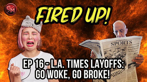 Go Woke, Go Broke! | L.A. Times Layoffs | Fired Up! | EP 16