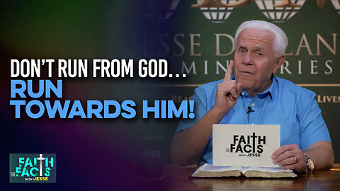 Faith the Facts with Jesse: Don’t Run from God…Run Towards Him!