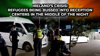 Ireland’s Crisis: Refugees Being Bussed into Reception Centers in the Middle of the Night