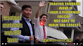 TRAITOR TRUDEAU - WAVE IF YOUR A PEDOPHILE FAGGOT, NOT ABLE TO WALK THE STREETS