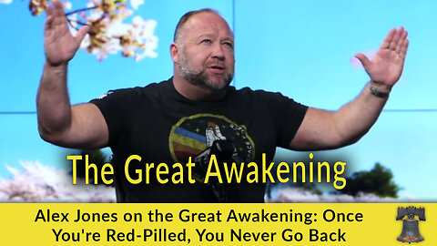 Alex Jones on the Great Awakening: Once You're Red-Pilled, You Never Go Back