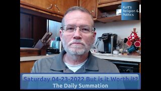 20220423 But is it Worth it? - The Daily Summation