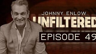 JOHNNY ENLOW UNFILTERED - EPISODE 49