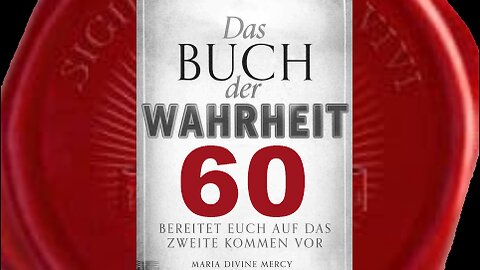 Millionen Seelen werden duch diese Botschaften gerettet werden - (Buch der Wahrheit Nr 60)