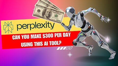 Perplexity.AI - can this AI tool earn you $300 per day?