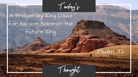 Today's Thought: Psalm 72 - A prayer by King David for his son Solomon the Future King