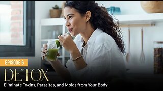 DETOX: Eliminate Toxins, Parasites, and Molds from Your Body (Episode 6)