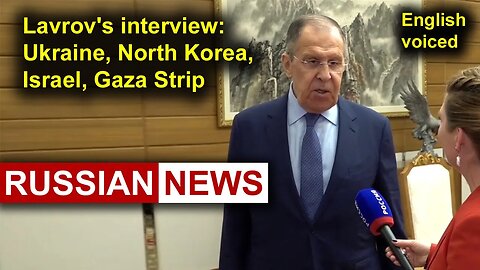 Lavrov's interview: Russia, Ukraine, North Korea, Israel, Gaza Strip
