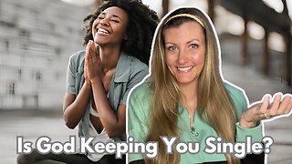 4 Signs God is Keeping You Single for Now