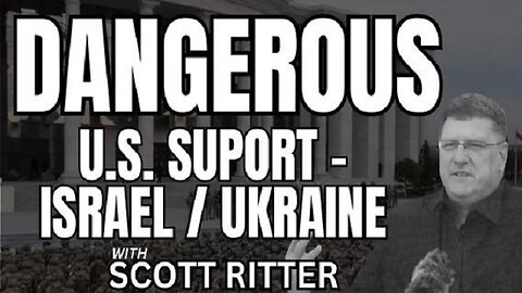 Scott Ritter: How Dangerous is US Support for Israel and Ukraine?