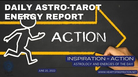 Daily Energy Report Astrology & Tarot June 20, 2022 - INSPIRATION = ACTION