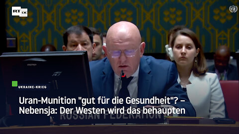 Uran-Munition "gut für die Gesundheit"? – Nebensja: Der Westen wird das behaupten