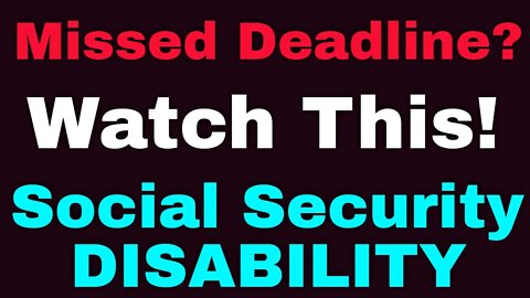 Missed a Social Security Disability Appeal Deadline? Watch This Now!