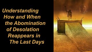 12/09/23 How and When the End Time Abomination of Desolation Reappears in The Last Days- Part 2