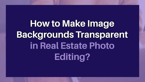 How to Make Image Backgrounds Transparent in Real Estate Photo Editing?
