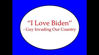 "I Love Biden" Says Guy Invading Our Country