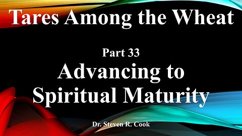 Tares Among the Wheat - Part 33 - Advancing to Spiritual Maturity