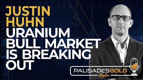 Justin Huhn: Uranium Bull Market is Breaking Out