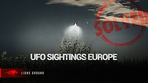 Europe’s UFO Mystery Solved: Watch This Video and Learn the Facts
