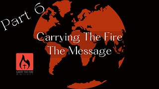 Carrying The Fire Part 6