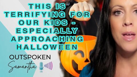 This is Terrifying For Our Kids - Especially Just Before Halloween || Outspoken Samantha