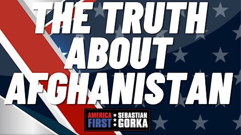 The truth about Afghanistan. Sebastian Gorka on AMERICA First