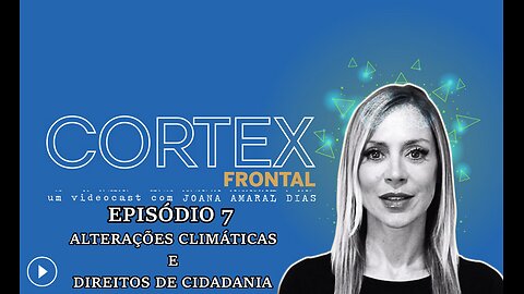 🎬🔥EP07: CÓRTEX FRONTAL COM JOANA AMARAL DIAS: ALTERAÇÕES CLIMÁTICAS E DIREITOS DE CIDADANIA🔥🎬