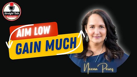 Aim Low To Gain Much with Neena Perez