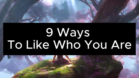9 Ways To Like Who You Are