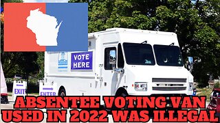 BIG WIN: WI Judge Rules that Absentee Voting Van Used in 2022 Was Illegal.