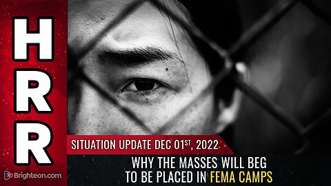 Situation Update, Dec 1, 2022 - Why the masses will BEG to be placed in FEMA camps