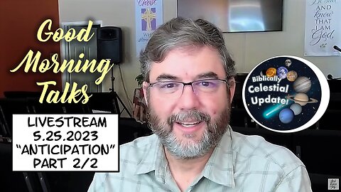 Good Morning Talk on May 25th, 2023 - "Anticipation" Part 2/2 with Celestial Prophecy Update!