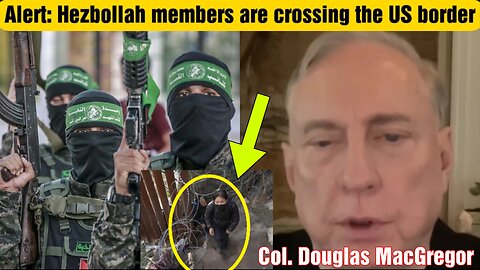 Col. Douglas MacGregor: Hezbollah Members Are Crossing the US border.