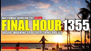 FINAL HOUR 1355 - URGENT WARNING DROP EVERYTHING AND SEE - WATCHMAN SOUNDING THE ALARM