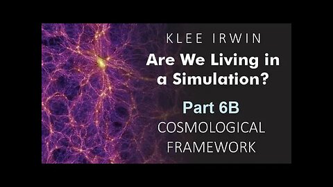 Klee Irwin - Are We Living in a Simulation? - Part 6B - Cosmological Framework