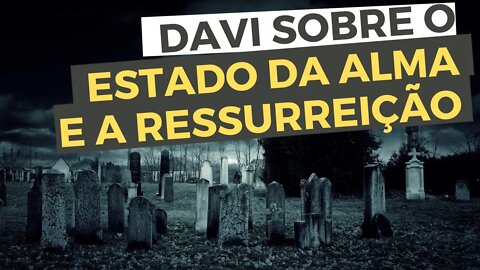 VEJA o que Davi escreveu sobre o ESTADO DA ALMA e a RESSURREIÇÃO - Leandro Quadros - Escola Sabatina