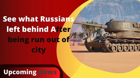 See what the Russians left behind after being chased out of town || Upcoming News