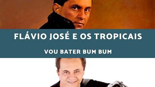 Flávio José e Os Tropicais - Vou Bater Bum Bum