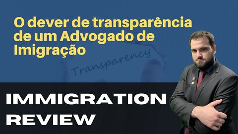 O DEVER DE TRANSPARÊNCIA DE UM ADVOGADO DE IMIGRAÇÃO - IMMIGRATION REVIEW