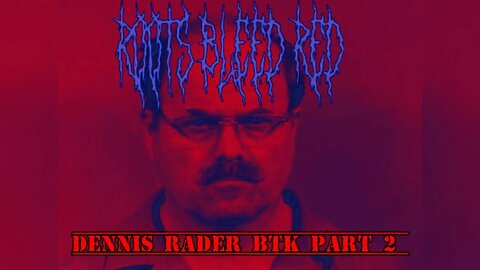Roots Bleed Red presents: [Dennis Rader] (BTK) part 2