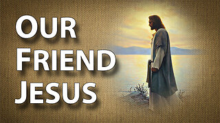 WALKING WITH JESUS: Our Friend Jesus