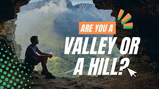 ARE YOU A VALLEY OR A HILL?
