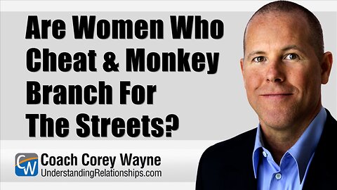 Are Women Who Cheat & Monkey Branch For The Streets?